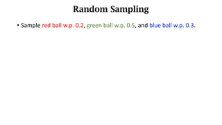 Random Sampling
• Sample red ball w.p. 0.2, green ball w.p. 0.5, and blue ball w.p. 0.3.
 