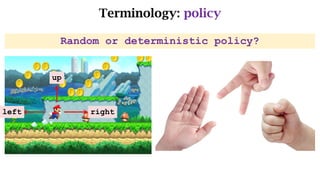 Terminology: policy
left right
up
Random or deterministic policy?
 