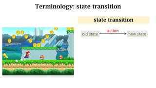 Terminology: state transition
state transition
old state new state
action
 