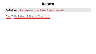 Return
• 𝑈d = 𝑅d + 𝑅df) + 𝑅df* + 𝑅df+ + ⋯
Definition:			Return (aka	cumulative	future	reward).
 