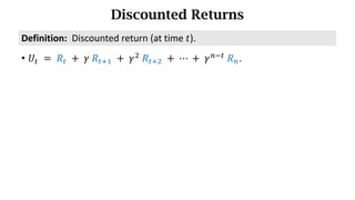 Discounted Returns
• 𝑈d 	=	𝑅d 	+ 	𝛾	𝑅df) 	+	𝛾*
	𝑅df* 	+	⋯	+	𝛾h7d
	𝑅h.
Definition:		Discounted	return (at time 𝑡).
 