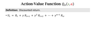 Action-Value Function 𝑄. 𝑠, 𝑎
• 𝑈d 	=	𝑅d 	+ 	𝛾	𝑅df) 	+	𝛾*
	𝑅df* 	+	⋯	+	𝛾h7d
	𝑅h.
Definition:		Discounted	return.
 