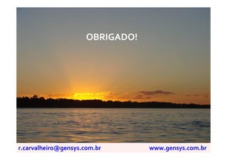 OBRIGADO!




r.carvalheiro@gensys.com.br       www.gensys.com.br
 