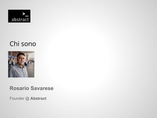 Chi sono
Rosario Savarese
Founder @ Abstract
 