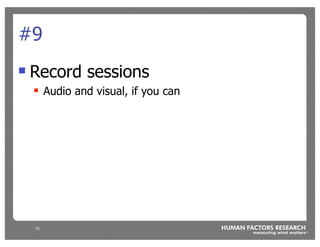 #9
!   Record sessions
    !    Audio and visual, if you can




    10
 