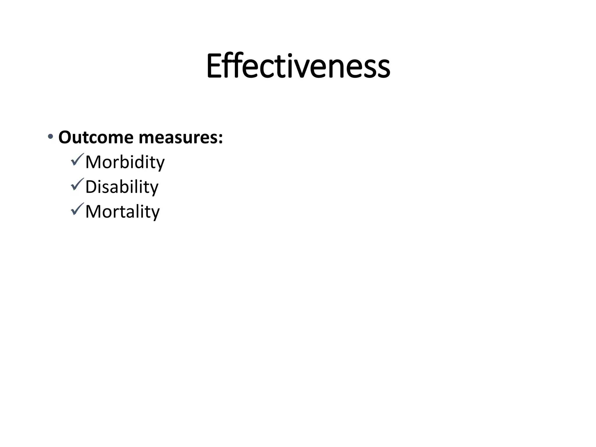 Effectiveness
• Outcome measures:
Morbidity
Disability
Mortality
 