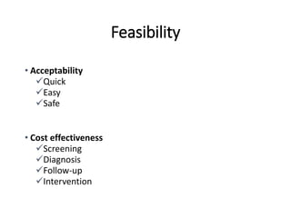 Feasibility
• Acceptability
Quick
Easy
Safe
• Cost effectiveness
Screening
Diagnosis
Follow-up
Intervention
 