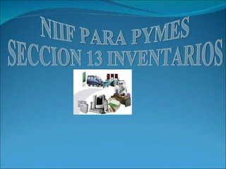 NIIF PARA PYMES  SECCION 13 INVENTARIOS 