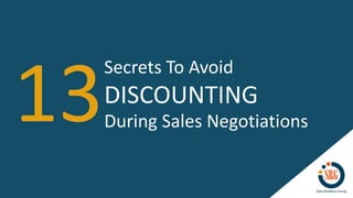 13
Secrets To Avoid
DISCOUNTING
During Sales Negotiations
 