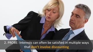 2. PROBE: Interests can often be satisfied in multiple ways
that don’t involve discounting
 