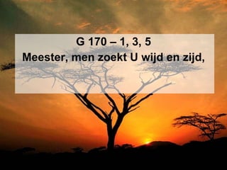 G 170 – 1, 3, 5 Meester, men zoekt U wijd en zijd, 
