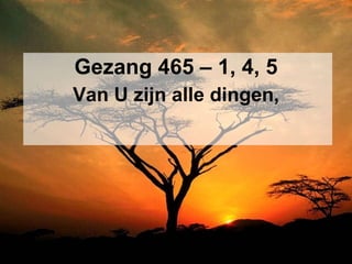 Gezang 465 – 1, 4, 5 Van U zijn alle dingen, 