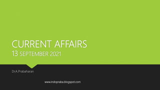 CURRENT AFFAIRS
13 SEPTEMBER 2021
Dr.A.Prabaharan
www.indopraba.blogspot.com
 