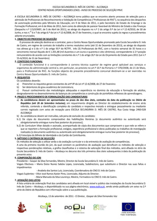 ESCOLA SECUNDÁRIA D. INÊS DE CASTRO – ALCOBAÇA
                       CENTRO NOVAS OPORTUNIDADES (CNO) - AVISO DE PROCESSO DE SELECÇÃO PRVC

A ESCOLA SECUNDÁRIA D. INÊS DE CASTRO – ALCOBAÇA torna público que se encontra aberto processo de selecção para a
admissão de Profissionais de Reconhecimento e Validação de Competências (“Profissionais de RVC”), na sequência dos despachos
de autorização proferidos pela Ministra da Educação, em 9 de Maio de 2011, e pelo Secretário de Estado do Emprego e da
Formação Profissional, em 6 de Maio de 2011, bem como da obtenção de parecer favorável do Ministro de Estado e das Finanças
(Despacho n.º 115/II/MEF, de 5 de Abril de 2011), ao abrigo do disposto no n.º 2 do artigo 9.º da Lei n.º 12-A/2010, de 30 de
                 os
Junho, e nos n. 6 e 7 do artigo 6.º da Lei n.º 12-A/2008, de 27 de Fevereiro, o qual se encontra sujeito às regras e procedimentos
adiante enunciados.
1. OBJECTO DO PROCESSO DE SELECÇÃO
     O processo de selecção destina-se a contratar, para o Centro Novas Oportunidades promovido pela Escola Secundária D. Inês
  de Castro, em regime de contrato de trabalho a termo resolutivo certo (até 31 de Dezembro de 2013), ao abrigo do disposto
  nas alíneas g) e i) do n.º 1 do artigo 93.º do RCTFP, três (3) Profissionais de RVC, com o horário semanal de 35 horas e o
  vencimento mensal ilíquido de € 1.201,48 (mil duzentos e um euros e quarenta e oito cêntimos), correspondente à 2.ª posição
  remuneratória de acordo com as limitações constantes do n.º 1 do artigo 26.º da Lei do Orçamento de Estado para 2011 (Lei n.º
  55-A/2010, de 31 de Dezembro).
2. CONTEÚDO FUNCIONAL
     O conteúdo funcional é o correspondente à carreira técnica superior de regime geral aplicável aos serviços e
  organismos da administração central e, em particular, ao previsto no art.º 10.º da Portaria n.º 370/2008, de 21 de Maio,
  para o Profissional de RVC. As funções objecto do presente procedimento concursal destinam-se a ser exercidas no
  Centro Novas Oportunidades D. Inês de Castro.
3. REQUISITOS
  Os candidatos deverão:
  a) Preencher os requisitos gerais constantes do artº 8º da Lei nº 12-A/2008, de 27 de Fevereiro:
  b) Ser detentores do grau académico de Licenciatura;
  c) Possuir conhecimento das metodologias adequadas e experiência no domínio da educação e formação de adultos,
  designadamente no desenvolvimento de balanços de competências e construção de portefólios reflexivos de aprendizagens.
4. PRAZO E PROCEDIMENTO DE FORMALIZAÇÃO DAS CANDIDATURAS
  a) As candidaturas devem ser apresentadas no prazo de dez dias úteis, contados da data da publicação no Diário da
       República (até 26 de Setembro inclusive), em requerimento dirigido ao Director do estabelecimento de ensino atrás
       referido, contendo a identificação completa do candidato e respectiva morada e entregue pessoalmente ou mediante
       correio registado com aviso de recepção para ESCOLA SECUNDÁRIA D. INÊS DE CASTRO, Rua Costa Veiga 2460-028
       ALCOBAÇA
  b) As candidaturas devem ser instruídas, sob pena de exclusão do candidato:
  b.1) De cópia do documento comprovativo das habilitações literárias [o documento autêntico ou autenticado será
       obrigatoriamente entregue numa fase posterior do processo];
  b.2) de Curriculum Vitae datado e assinado, acompanhado de cópia dos documentos que comprovem o que nele se refere e
       que se reportem a formação profissional, estágios, experiência profissional e obras publicadas ou trabalhos de investigação
       realizados [o documento autêntico ou autenticado será obrigatoriamente entregue numa fase posterior do processo];
  b.3) Fotocópia do Bilhete de Identidade e do Cartão de Contribuinte.
5. MÉTODO E CRITÉRIOS DE SELECÇÃO
  Os métodos de selecção a utilizar serão o da avaliação curricular e o da entrevista de avaliação de competências.
  A acta da primeira reunião do júri, da qual constam os parâmetros de avaliação que densificam os métodos de selecção e
  respectivas ponderações relativas, a grelha classificativa e o sistema de valoração final dos métodos, será afixada no átrio da
  Escola Secundária D. Inês de Castro – Alcobaça no decurso dos três primeiros dias úteis subsequentes à data da publicação do
  presente aviso.
6. COMPOSIÇÃO DO JÚRI
  Presidente – Gaspar da Silva Fernandes, Mestre, Director da Escola Secundária D. Inês de Castro.
  Vogais Efectivos – Maria Dulce Nunes Sabóia Lopes, Licenciada, Subdirectora, que substituirá o Director nas suas faltas e
  impedimentos
                        - Anabela dos Santos Luís, Licenciada, Coordenadora do CNO D. Inês de Castro
  Vogais Suplentes – Vítor José Ramos Xavier Pires, Licenciado, Adjunto do Director.
                      - Maria Manuela da Silva Lourenço, Mestre, Formadora no CNO D. Inês de Castro.
7. AFIXAÇÃO DAS LISTAS
  A lista unitária de ordenação final dos candidatos será afixada em local visível e público das instalações da Escola Secundária D.
  Inês de Castro – Alcobaça, e disponibilizada na sua página electrónica, www.esdica.pt, sendo ainda publicado um aviso na 2.ª
  série do Diário da República com informação sobre a sua publicitação.

                       Alcobaça, 13 de setembro de 2011 - O Diretor, Gaspar da Silva Fernandes Vaz
 