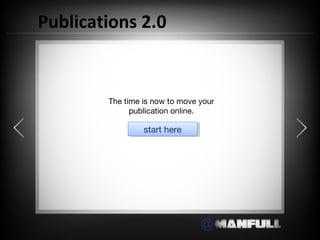@
Publications 2.0
The time is now to move your
publication online.
start herestart here
 