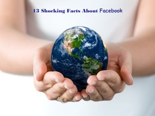 13 Shocking Facts About Facebook
 
