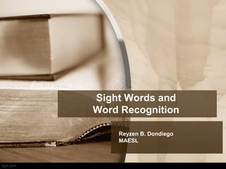 Sight Words and
Word Recognition
Reyzen B. Dondiego
MAESL
 