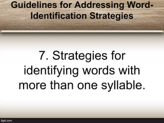 Guidelines for Addressing Word-
Identification Strategies
7. Strategies for
identifying words with
more than one syllable.
 