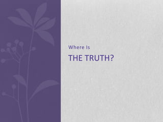 Where Is

THE TRUTH?
 