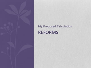My Proposed Calculation

REFORMS
 