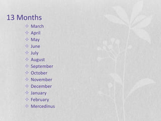 13 Months
       March
       April
       May
       June
       July
       August
       September
       October
       November
       December
       January
       February
       Mercedinus
 