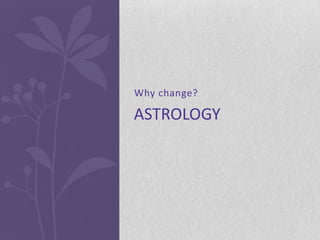 Why change?

ASTROLOGY
 