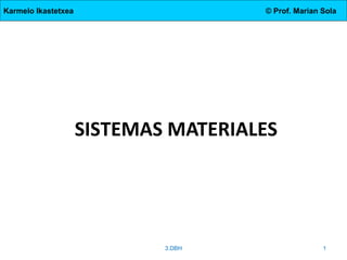 Karmelo Ikastetxea © Prof. Marian Sola
SISTEMAS MATERIALES
3.DBH 1
 