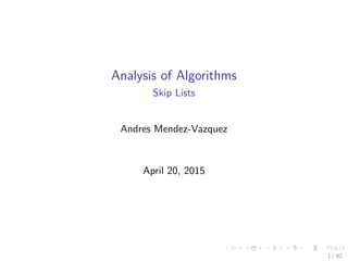 Analysis of Algorithms
Skip Lists
Andres Mendez-Vazquez
October 18, 2015
1 / 99
 