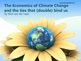 The Economics of Climate Change
and the ties that (double) bind us
By Nick van der Leek
www.nickvanderleek.com
 