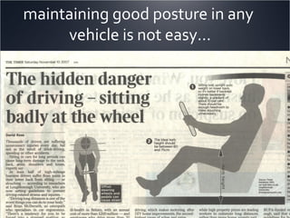 maintaining good posture in any
vehicle is not easy…
 