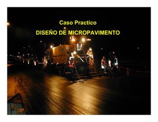Caso Practico
DISEÑO DE MICROPAVIMENTO
 