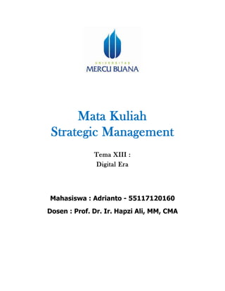 Mata Kuliah
Strategic Management
Tema XIII :
Digital Era
Mahasiswa : Adrianto - 55117120160
Dosen : Prof. Dr. Ir. Hapzi Ali, MM, CMA
 