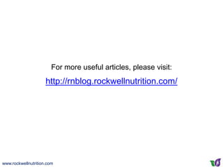 www.rockwellnutrition.com
http://rnblog.rockwellnutrition.com/
For more useful articles, please visit:
 