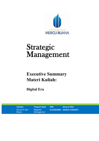 Strategic
Management
Executive Summary
Materi Kuliah:
Digital Era
Fakultas Program Studi NIM Disusun Oleh
Ekonomi dan
Bisnis
Magister
Managemen
55118010005 MARLIA YUSDARTI
 