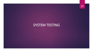 SYSTEM TESTING
20
 