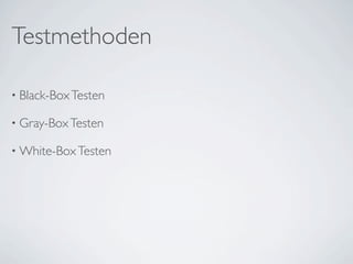 Testmethoden

• Black-Box Testen

• Gray-Box Testen

• White-Box Testen
 
