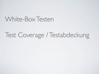 White-Box Testen

Test Coverage / Testabdeckung
 