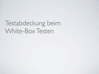 Testabdeckung beim
White-Box Testen
 