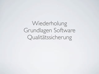 Wiederholung
Grundlagen Software
 Qualitätssicherung
 