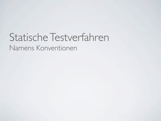 Statische Testverfahren
Namens Konventionen
 