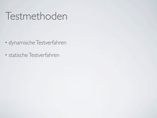 Testmethoden

• dynamische Testverfahren

• statische Testverfahren
 