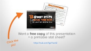 Want a free copy of this presentation
+ a printable stat sheet?
http://hub.am/1gcYwvQ

 