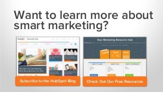 Want to learn more about
smart marketing?

Subscribe to the HubSpot Blog

Check Out Our Free Resources

 