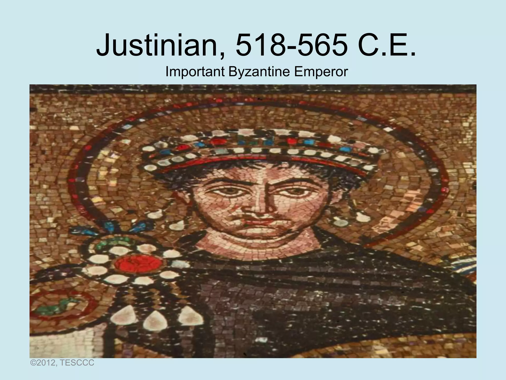 Justinian, 518-565 C.E.
                    Important Byzantine Emperor




©2012, TESCCC
 