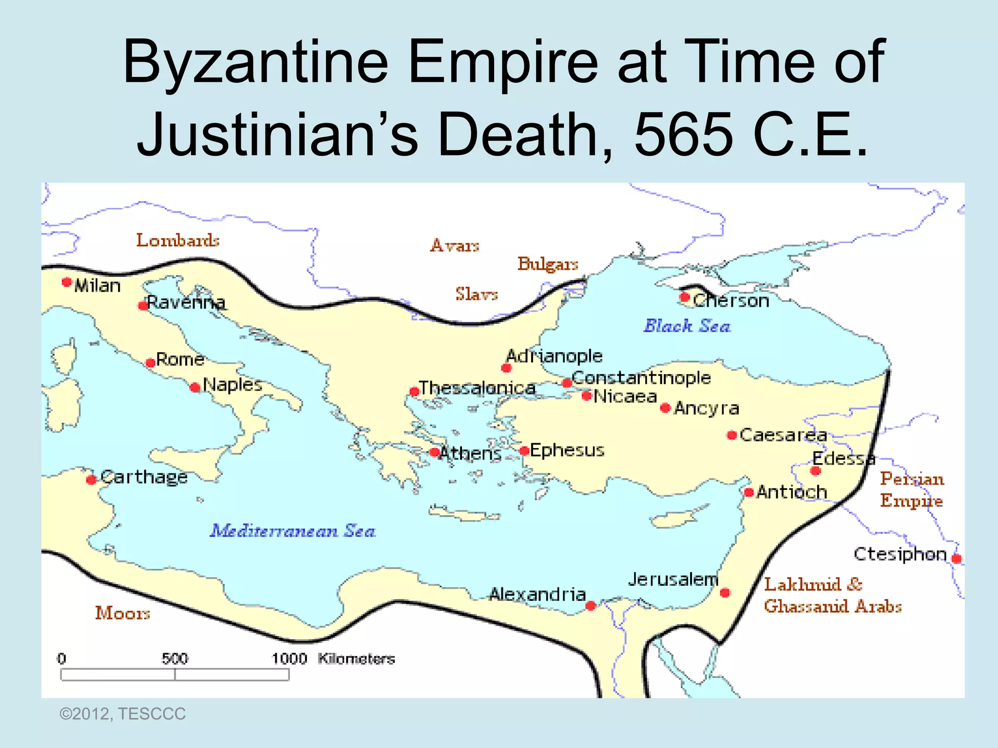 Byzantine Empire at Time of
      Justinian’s Death, 565 C.E.




©2012, TESCCC
 