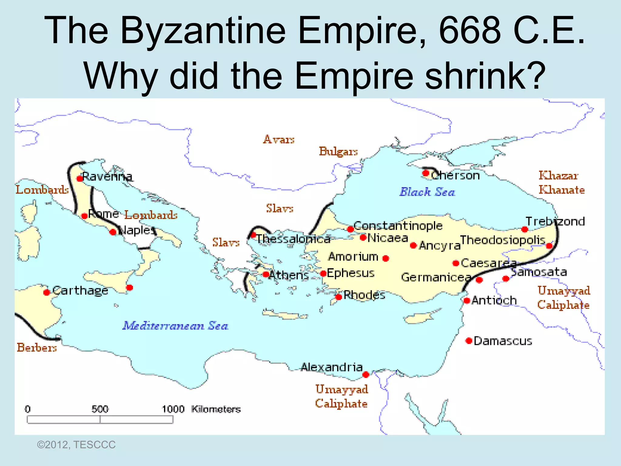 The Byzantine Empire, 668 C.E.
   Why did the Empire shrink?




©2012, TESCCC
 