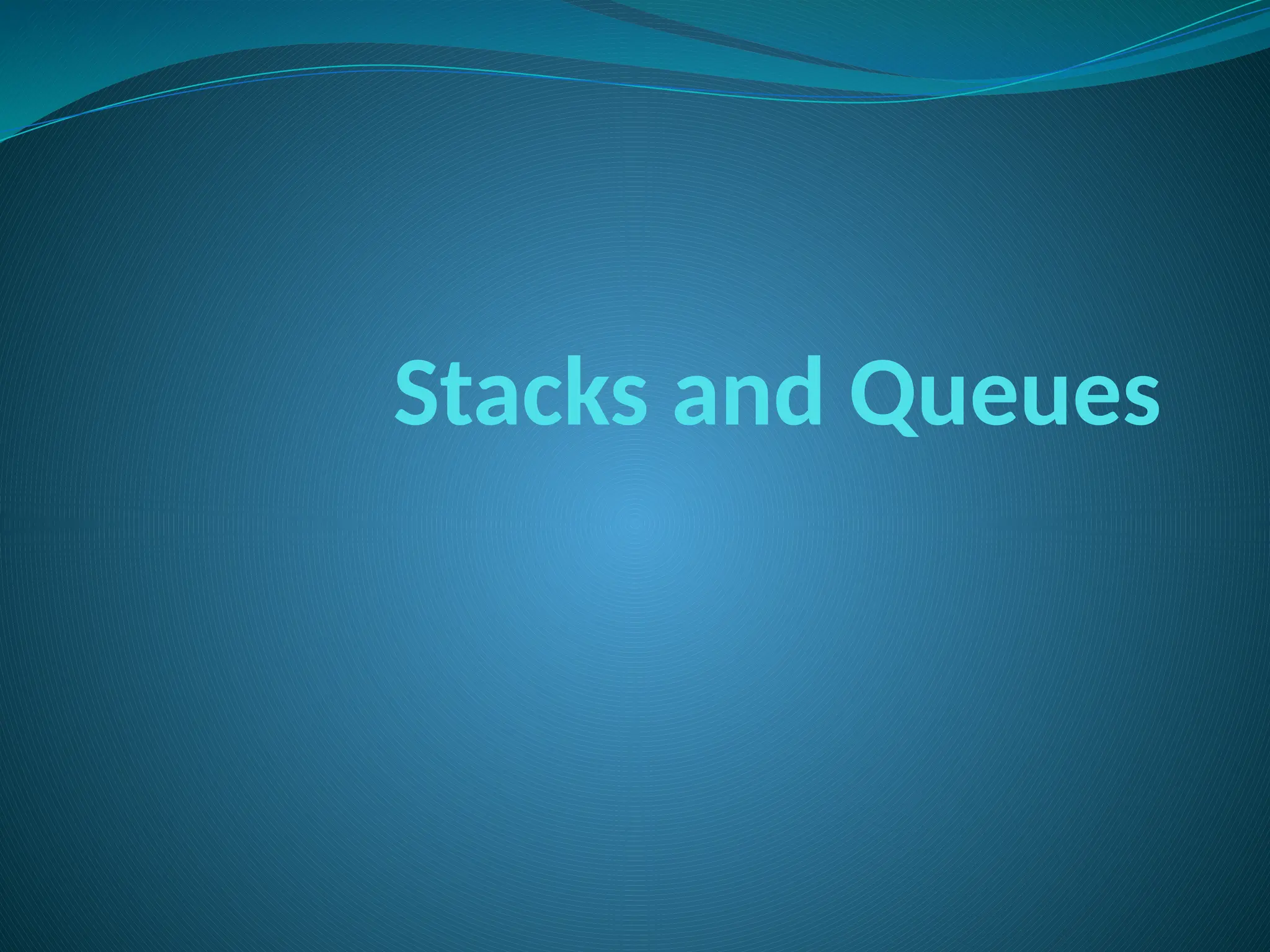 Stacks and Queues
 