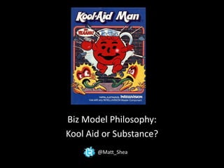 Biz Model Philosophy: Kool Aid or Substance? @Matt_Shea 