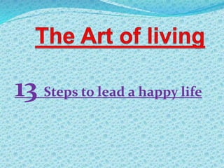 13 Steps to lead a happy life
 