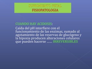 CUANDO HAY ACIDOSIS:
Caída del pH interfiere con el
funcionamiento de las enzimas, sumado al
agotamiento de las reservas de glucógeno y
la hipoxia producen alteraciones celulares
que pueden hacerse …… IRREVERSIBLES
 